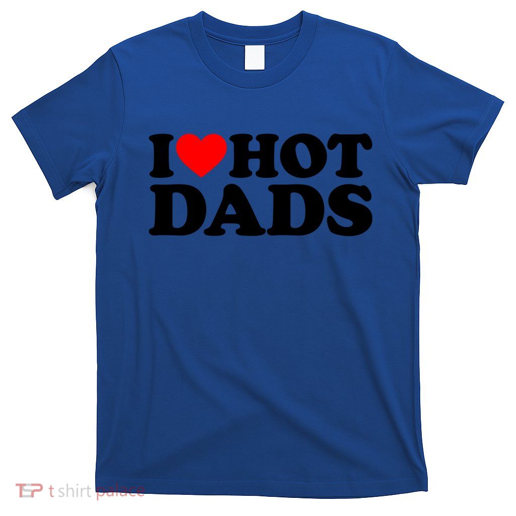 I Love Hot Dads Gift I Heart Hot Dads Gift Love Hot Dads Funny Gift T-Shirt