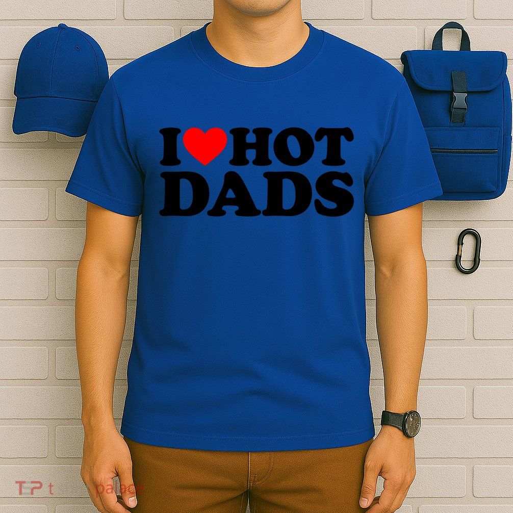 I Love Hot Dads Gift I Heart Hot Dads Gift Love Hot Dads Funny Gift T-Shirt