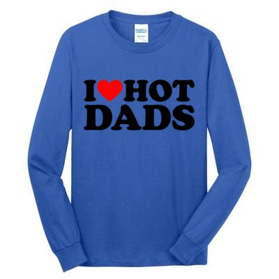 I Love Hot Dads Gift I Heart Hot Dads Gift Love Hot Dads Funny Gift Tall Long Sleeve T-Shirt