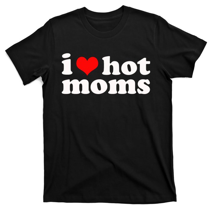 I Love Hot Moms T-Shirt