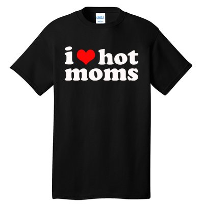 I Love Hot Moms Tall T-Shirt