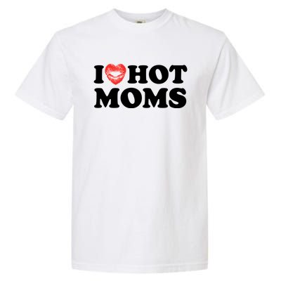 I Love Hot Moms Funny MotherS Day Heart Love Hot Moms Gift Garment-Dyed Heavyweight T-Shirt