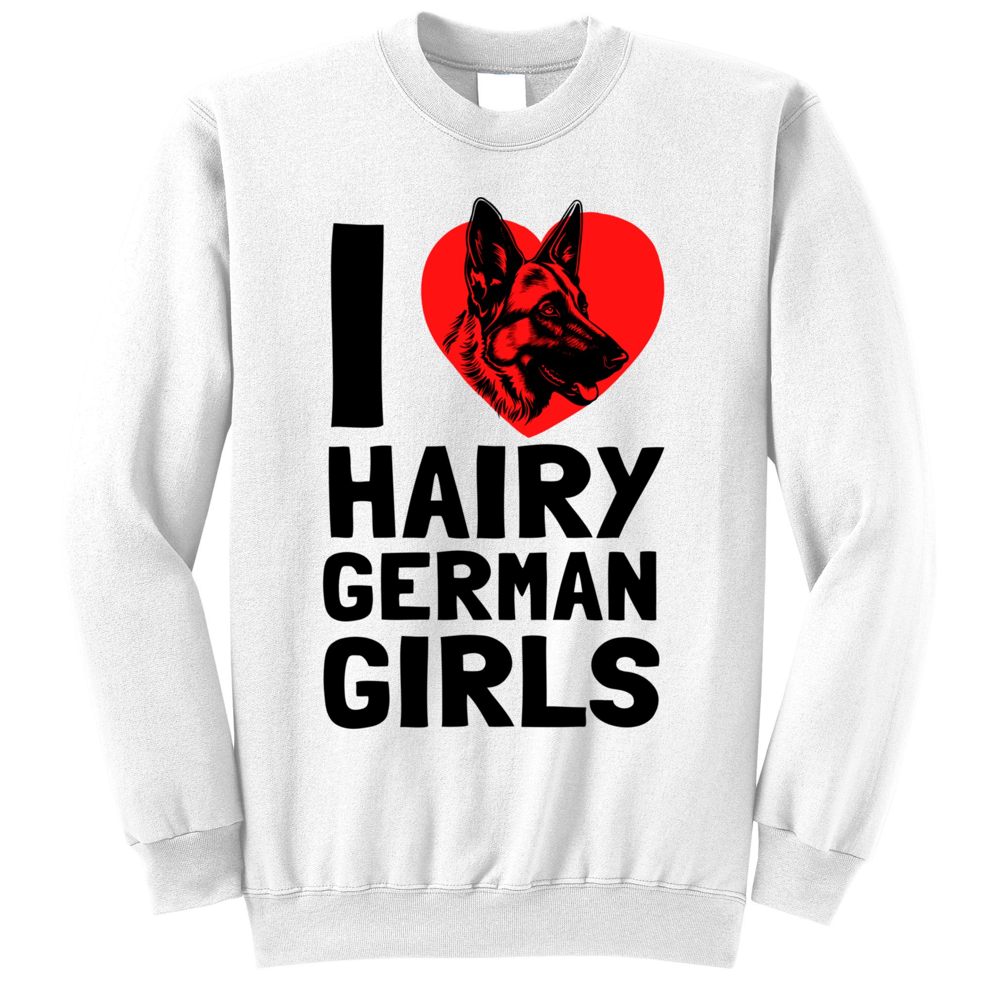 I Love Hairy GermanGirLs German Shepherd Edition Sweatshirt