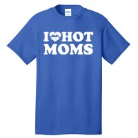 I Love Hot Moms Funny MotherS Day Heart Love Hot Moms Cute Gift Tall T-Shirt