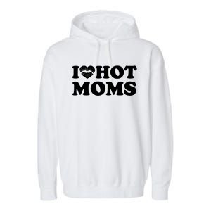 I Love Hot Moms Funny MotherS Day Heart Love Hot Moms Cute Gift Garment-Dyed Fleece Hoodie