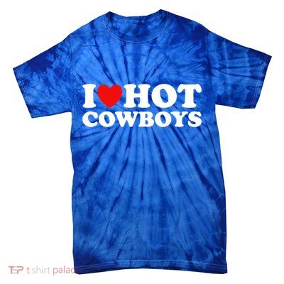 I Love Hot Cowboys I Heart Hot Cowboys Lover Gift Cowgirl Great Gift Tie-Dye T-Shirt