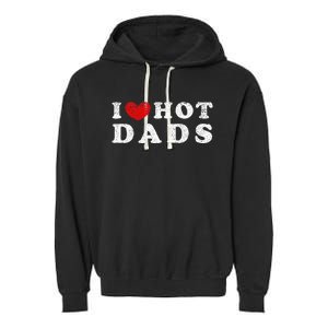 I Love Hot Dads I Heart Hot Dads Garment-Dyed Fleece Hoodie