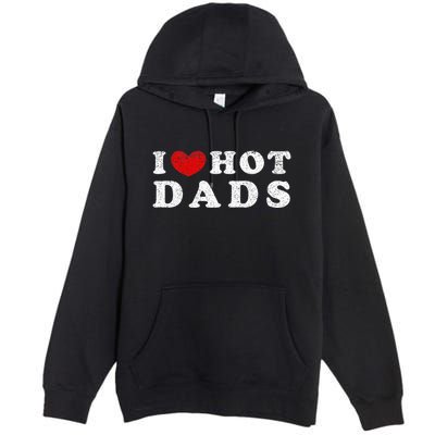 I Love Hot Dads I Heart Hot Dads Premium Pullover Hoodie