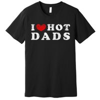 I Love Hot Dads I Heart Hot Dads Premium T-Shirt