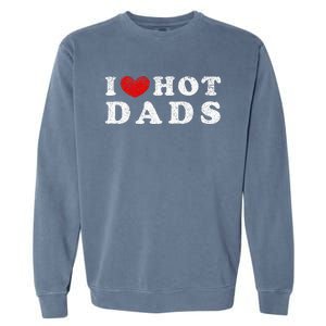 I Love Hot Dads I Heart Hot Dads Garment-Dyed Sweatshirt