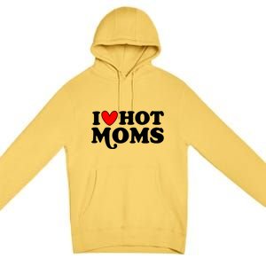 I Love Hot Moms I Heart Hot Moms Milf Funny Premium Pullover Hoodie