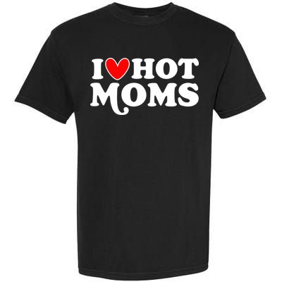 I Love Hot Moms I Heart Hot Moms Milf Funny Garment-Dyed Heavyweight T-Shirt