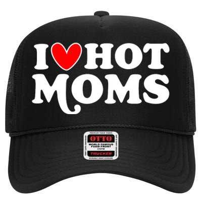 I Love Hot Moms I Heart Hot Moms Milf Funny High Crown Mesh Back Trucker Hat