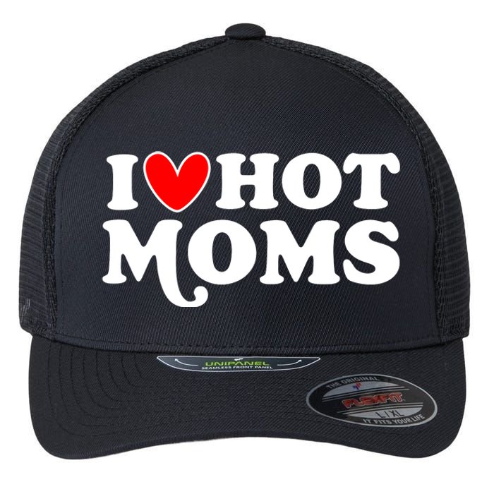 I Love Hot Moms I Heart Hot Moms Milf Funny Flexfit Unipanel Trucker Cap