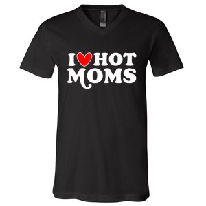 I Love Hot Moms I Heart Hot Moms Milf Funny V-Neck T-Shirt