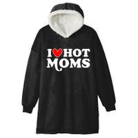 I Love Hot Moms I Heart Hot Moms Milf Funny Hooded Wearable Blanket