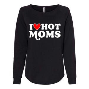 I Love Hot Moms I Heart Hot Moms Milf Funny Womens California Wash Sweatshirt