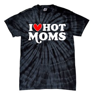 I Love Hot Moms I Heart Hot Moms Milf Funny Tie-Dye T-Shirt