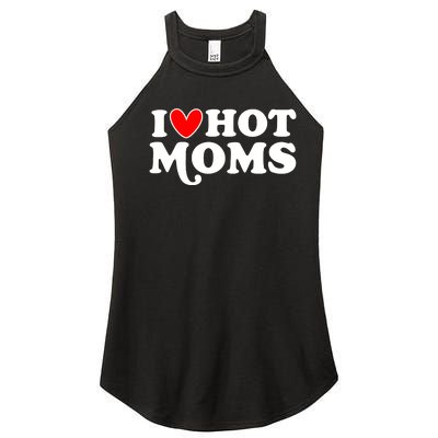 I Love Hot Moms I Heart Hot Moms Milf Funny Women’s Perfect Tri Rocker Tank