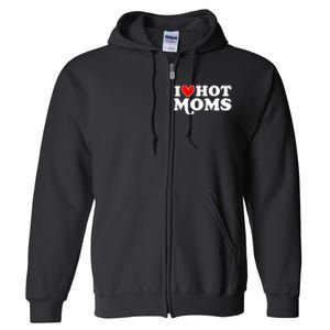 I Love Hot Moms I Heart Hot Moms Milf Funny Full Zip Hoodie