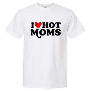 I Love Hot Moms I Heart Hot Moms Milf Funny Garment-Dyed Heavyweight T-Shirt