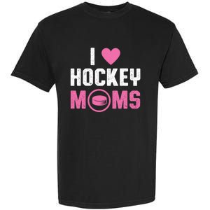 I Love Hockey Moms Humorous Hockey Lover Wife Husband Gift Garment-Dyed Heavyweight T-Shirt