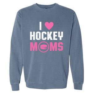 I Love Hockey Moms Humorous Hockey Lover Wife Husband Gift Garment-Dyed Sweatshirt