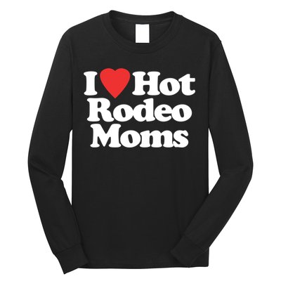 I Love Hot Rodeo Moms Funny Saying Cowboy Western Rodeo Long Sleeve Shirt