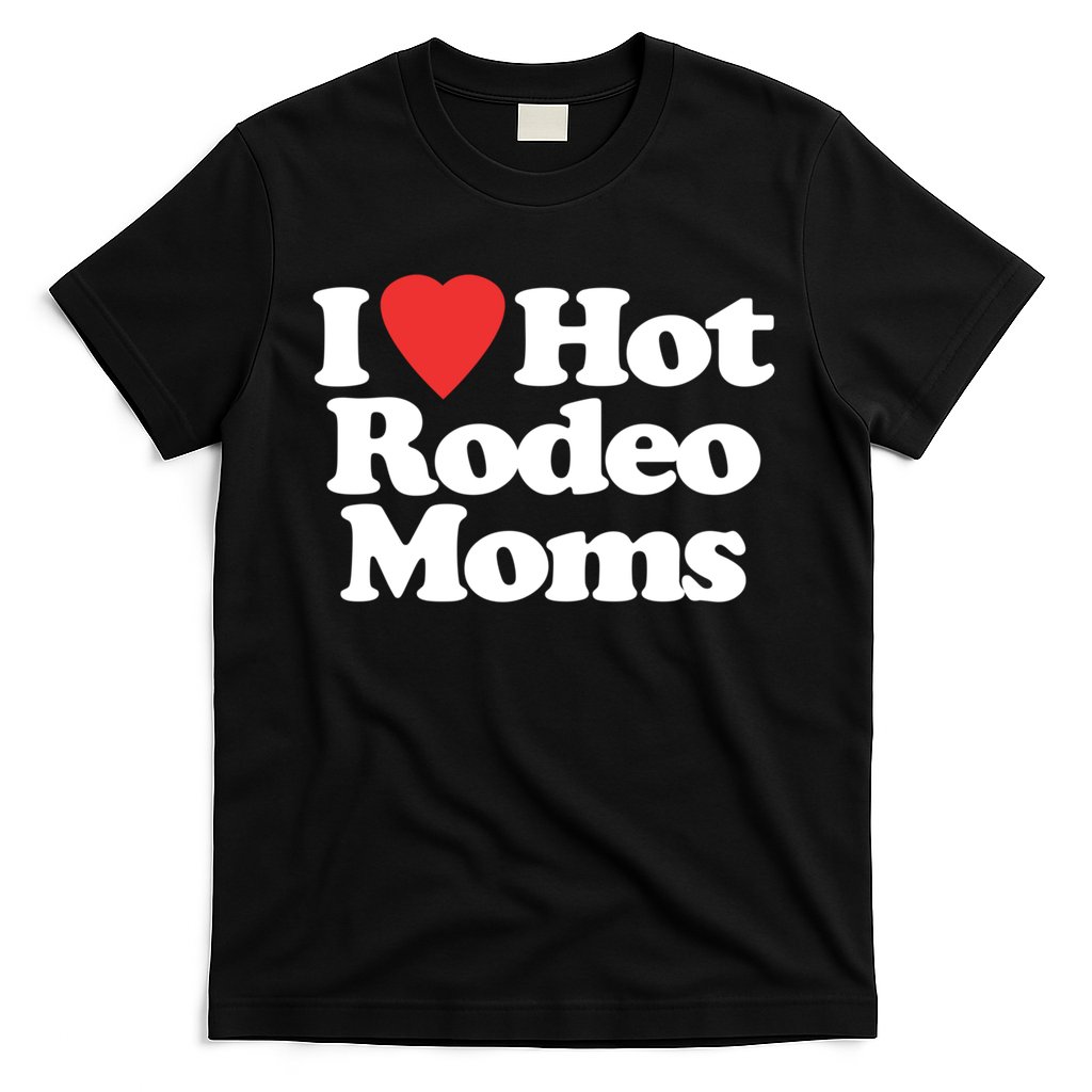 I Love Hot Rodeo Moms Funny Saying Cowboy Western Rodeo T-Shirt