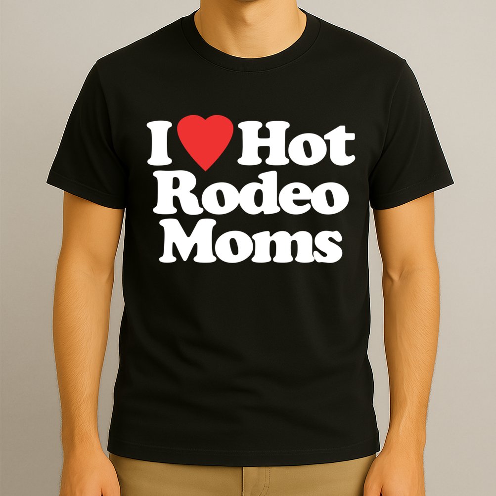 I Love Hot Rodeo Moms Funny Saying Cowboy Western Rodeo T-Shirt