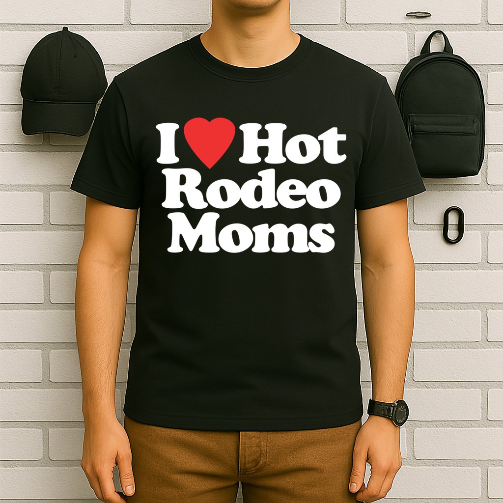 I Love Hot Rodeo Moms Funny Saying Cowboy Western Rodeo T-Shirt