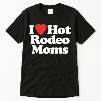 I Love Hot Rodeo Moms Funny Saying Cowboy Western Rodeo Tall T-Shirt