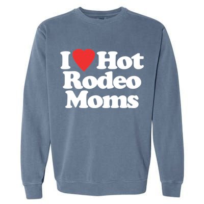 I Love Hot Rodeo Moms Funny Saying Cowboy Western Rodeo Garment-Dyed Sweatshirt