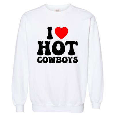 I Love Hot Cowboys, I Heart Hot Cowboys Lover Garment-Dyed Sweatshirt