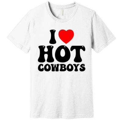 I Love Hot Cowboys, I Heart Hot Cowboys Lover Premium T-Shirt