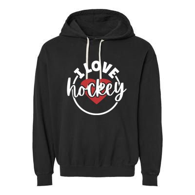 I Love Hockey Great Gift Garment-Dyed Fleece Hoodie