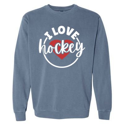 I Love Hockey Great Gift Garment-Dyed Sweatshirt