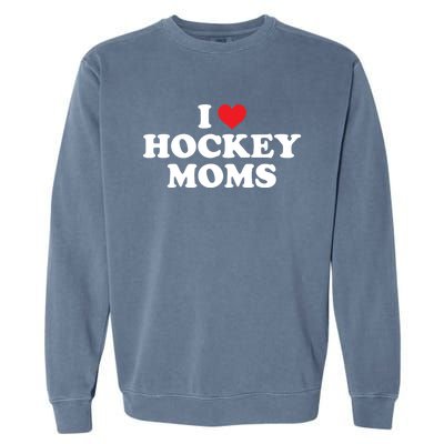 I Love Hockey Moms Funny Design Funny Gift Garment-Dyed Sweatshirt