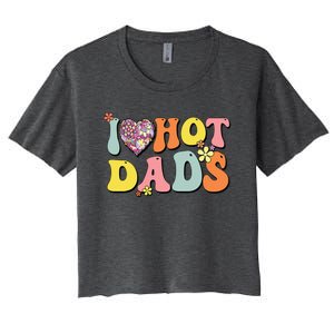 I Love Hot Dads I Heart Hot Dads Retro Groovy Father Women's Crop Top Tee