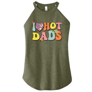 I Love Hot Dads I Heart Hot Dads Retro Groovy Father Women's Perfect Tri Rocker Tank