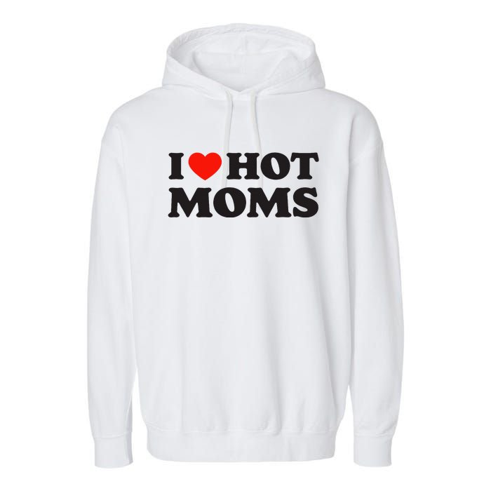 I Love Hot Moms Funny Red Heart Love Moms Garment-Dyed Fleece Hoodie