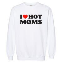 I Love Hot Moms Funny Red Heart Love Moms Garment-Dyed Sweatshirt