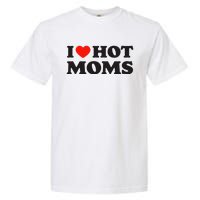 I Love Hot Moms Funny Red Heart Love Moms Garment-Dyed Heavyweight T-Shirt