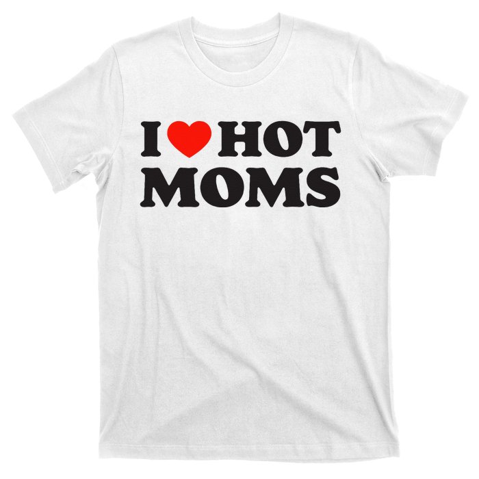 I Love Hot Moms Funny Red Heart Love Moms T-Shirt