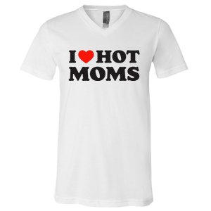 I Love Hot Moms Funny Red Heart Love Moms V-Neck T-Shirt