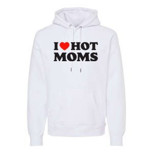 I Love Hot Moms Funny Red Heart Love Moms Premium Hoodie