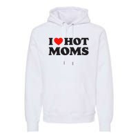 I Love Hot Moms Funny Red Heart Love Moms Premium Hoodie