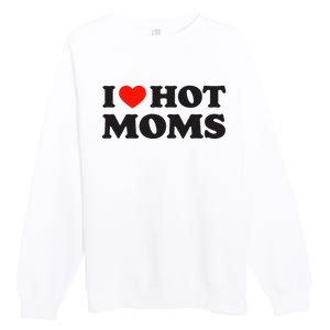 I Love Hot Moms Funny Red Heart Love Moms Premium Crewneck Sweatshirt