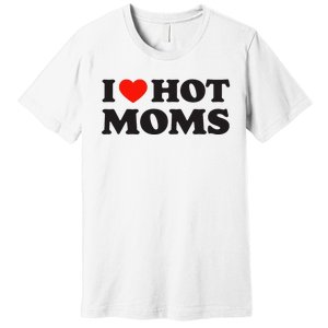 I Love Hot Moms Funny Red Heart Love Moms Premium T-Shirt