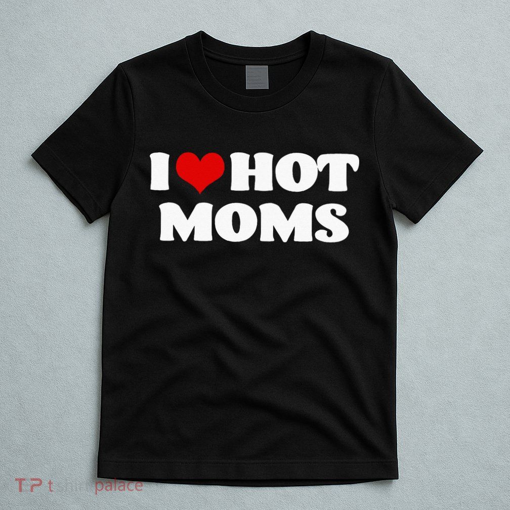 I Love Hot Moms Red Heart Hot Mother T-Shirt